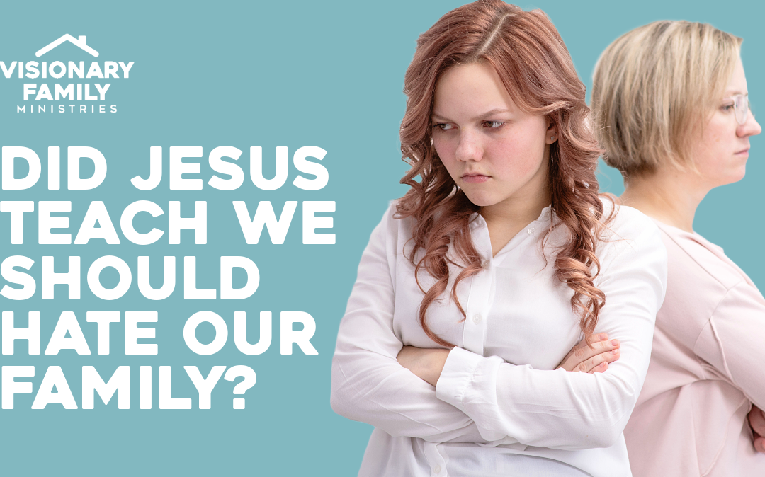 Did Jesus Teach We Should Hate Our Family?