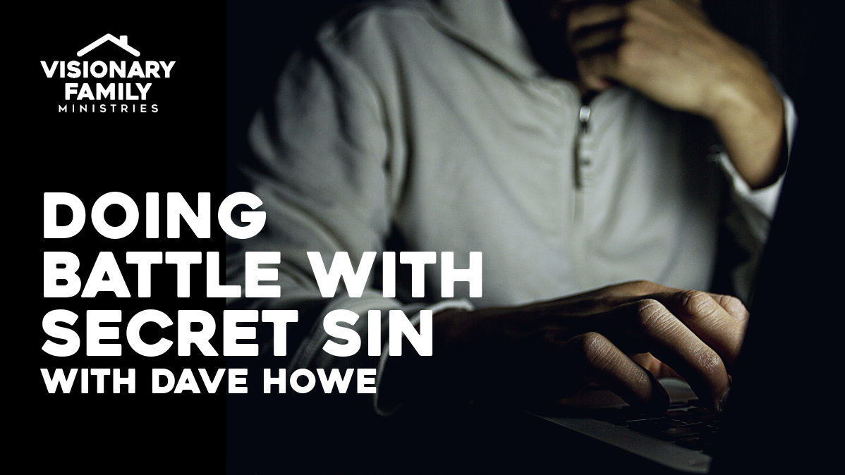 Doing Battle with Secret Sin – with Dave Howe, Part 2