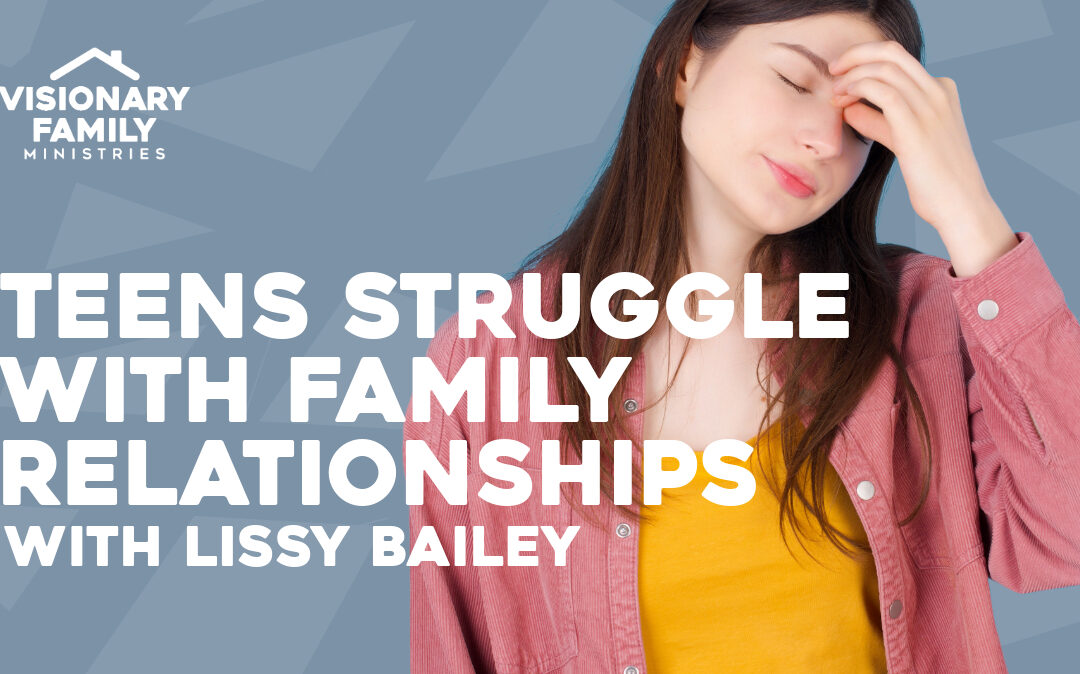Teens Struggle with Family Relationships – with Lissy Bailey