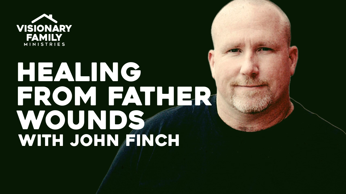 Healing From Father Wounds – with John Finch
