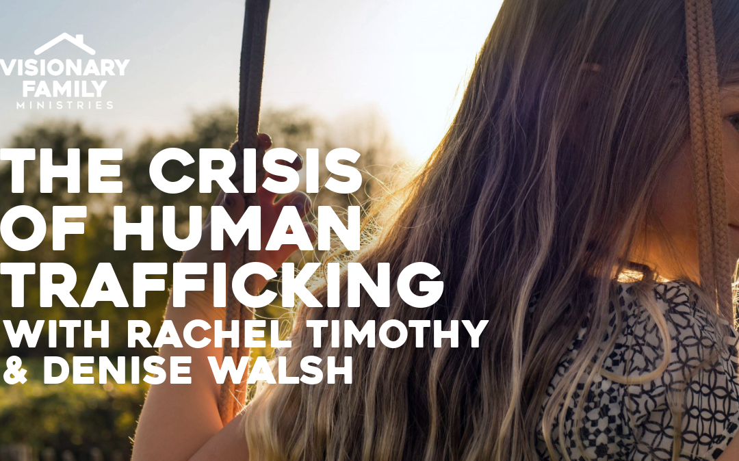 The Crisis of Human Trafficking – with Rachel Timothy and Denise Walsh