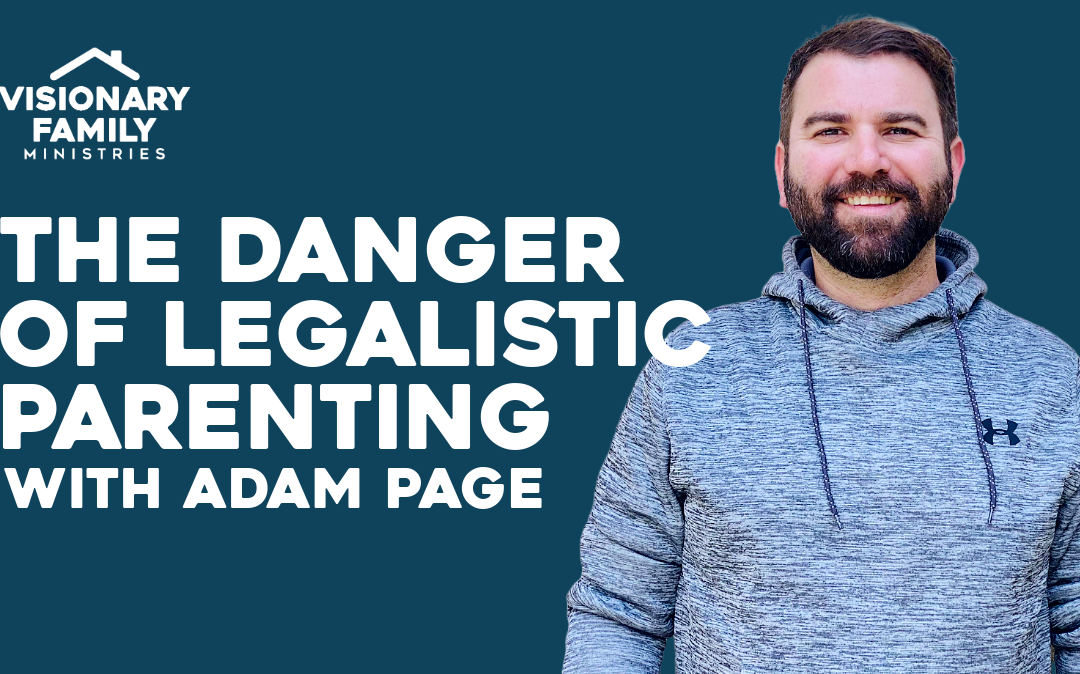 The Danger of Legalistic Parenting – with Adam Page