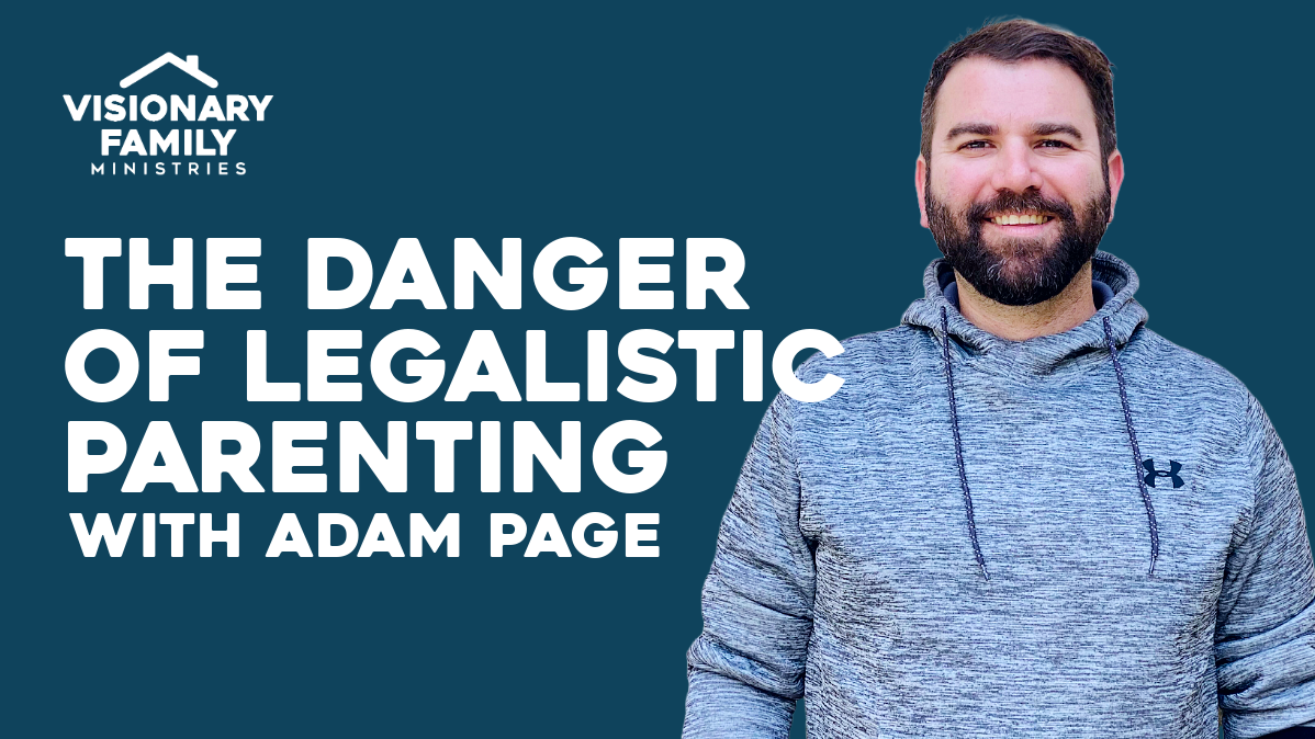 The Danger of Legalistic Parenting – with Adam Page