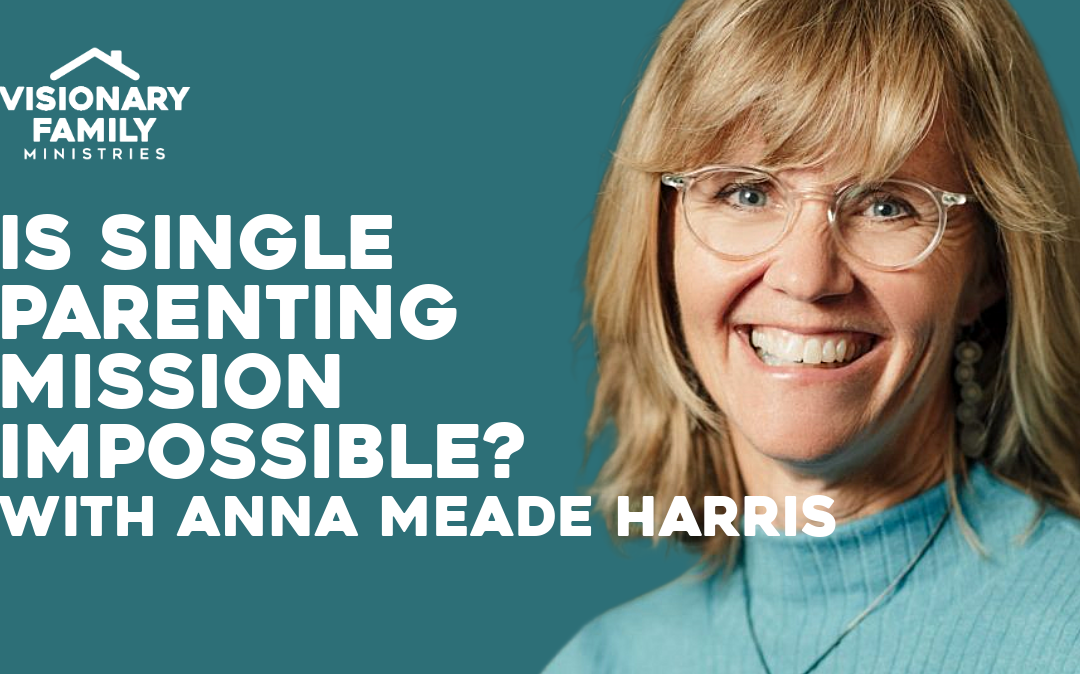 Is Single Parenting Mission Impossible? – with Anna Meade Harris