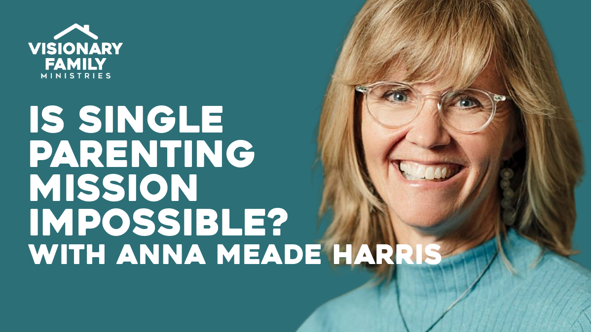 Is Single Parenting Mission Impossible? – with Anna Meade Harris