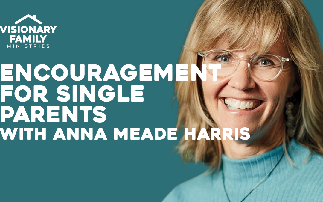 Encouragement for Single Parents – with Anna Meade Harris