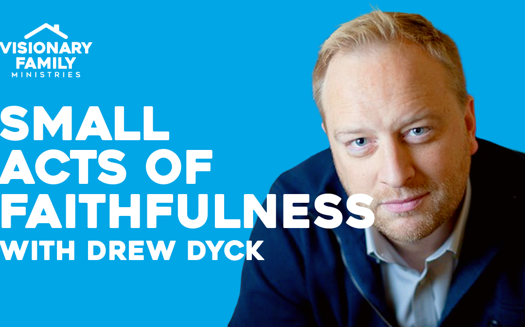 Small Acts of Faithfulness – with Drew Dyck