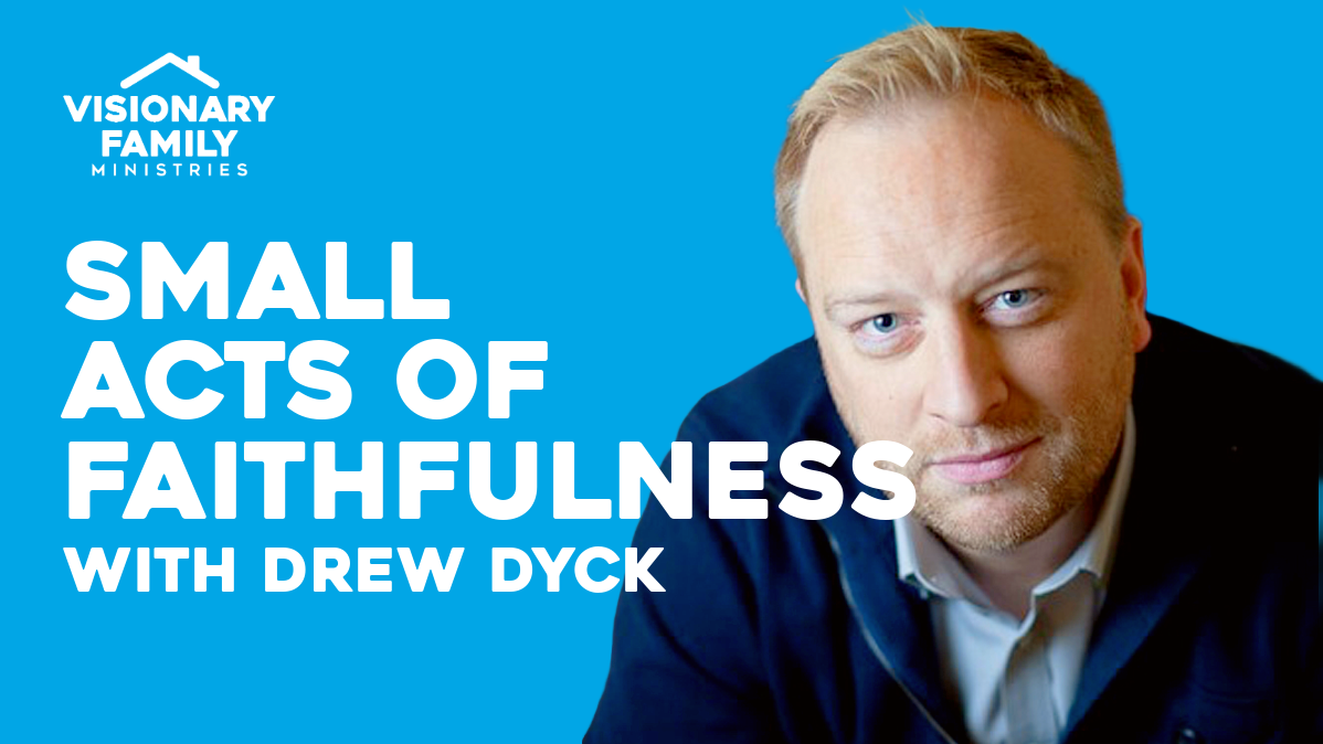 Small Acts of Faithfulness – with Drew Dyck