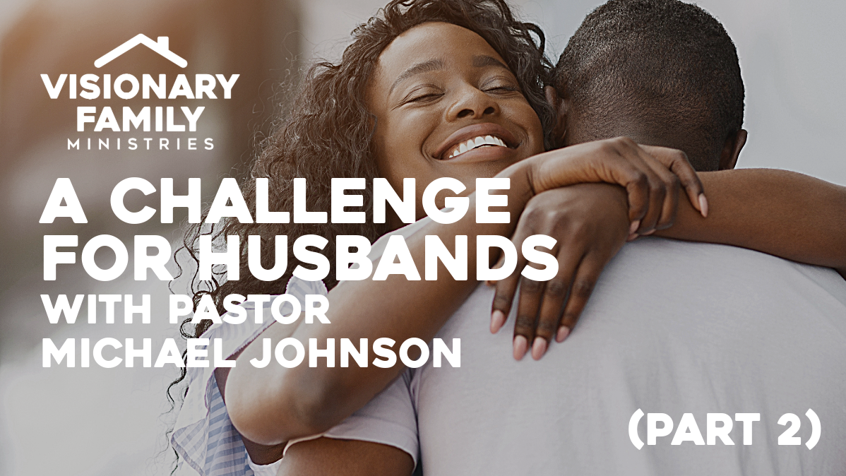 A Challenge for Husbands – A Conversation with Pastor Michael Johnson (Part 2)