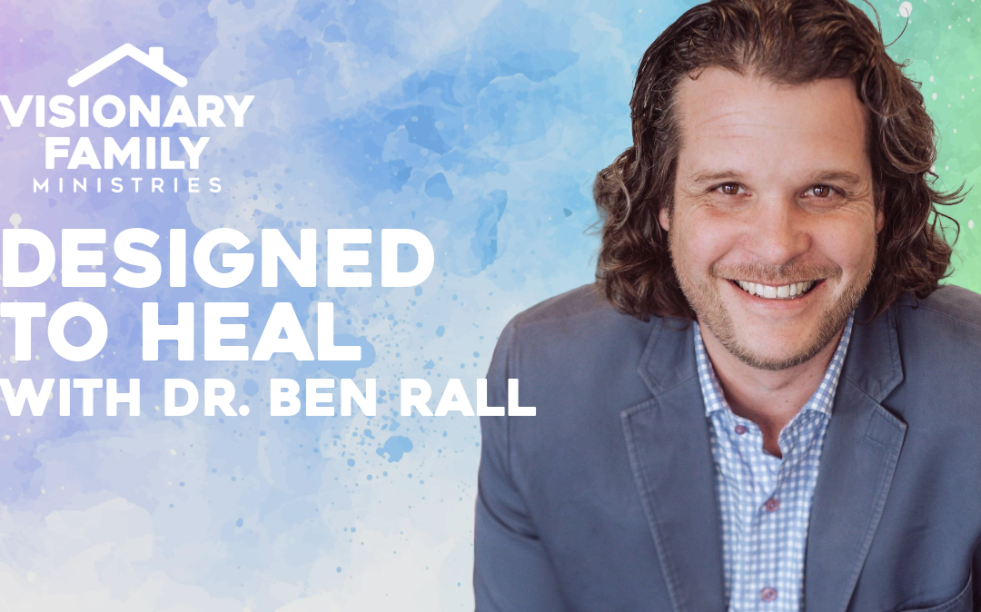 Designed to Heal – A Conversation with Dr. Ben Rall