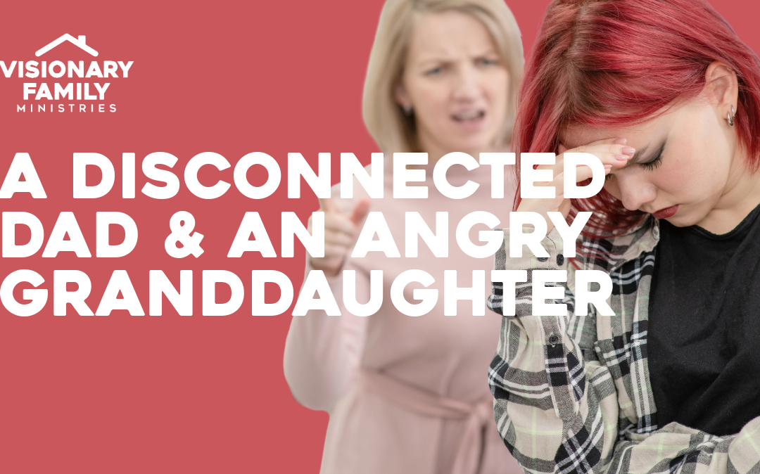 A Disconnected Dad & An Angry Granddaughter