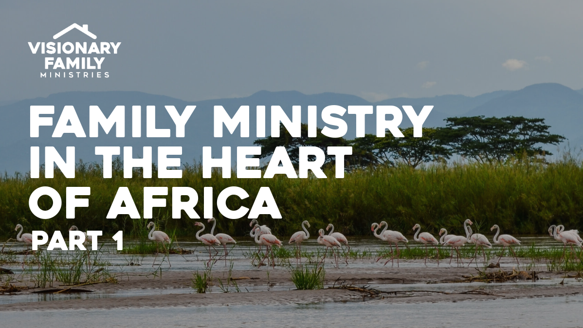 Family Ministry in the Heart of Africa, Part 1