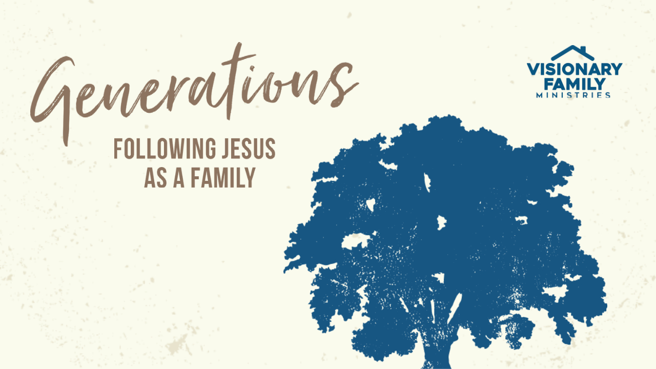 Generations: Following Jesus as a Family - Visionary Family Ministries