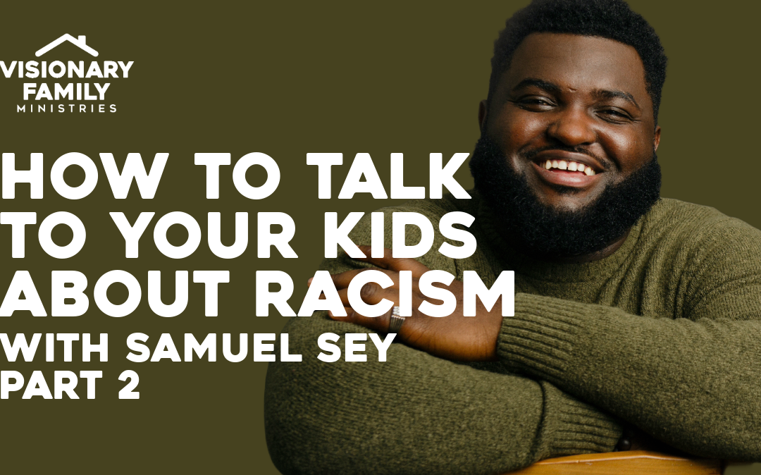 How to Talk to Your Kids About Racism with Samuel Sey, Part 2