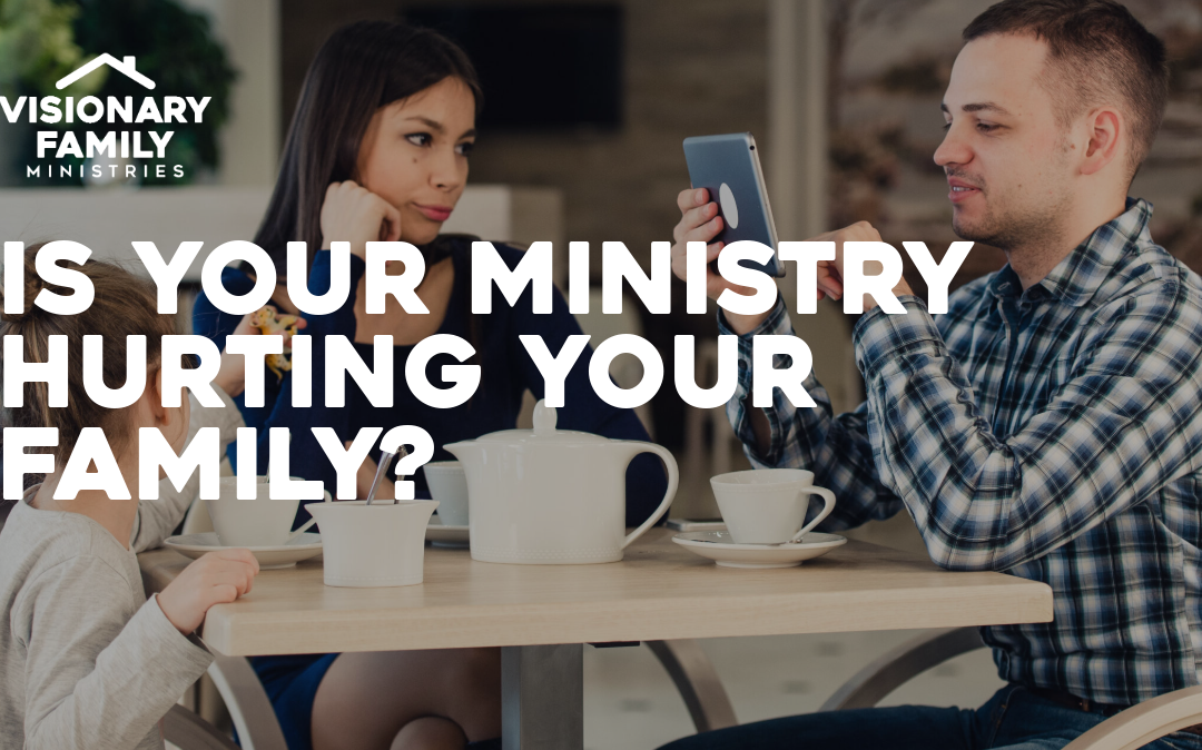 Is Your Ministry Hurting Your Family?